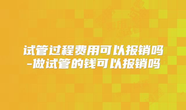 试管过程费用可以报销吗-做试管的钱可以报销吗