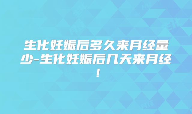 生化妊娠后多久来月经量少-生化妊娠后几天来月经！