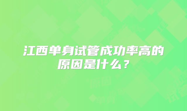 江西单身试管成功率高的原因是什么？