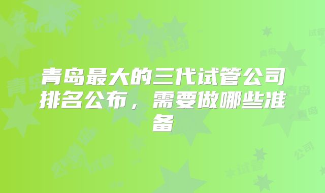 青岛最大的三代试管公司排名公布，需要做哪些准备
