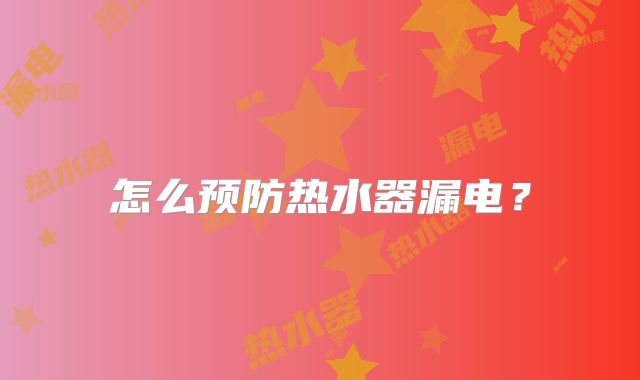 怎么预防热水器漏电?