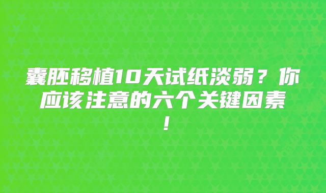 囊胚移植10天试纸淡弱？你应该注意的六个关键因素！