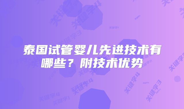 泰国试管婴儿先进技术有哪些?附技术优势