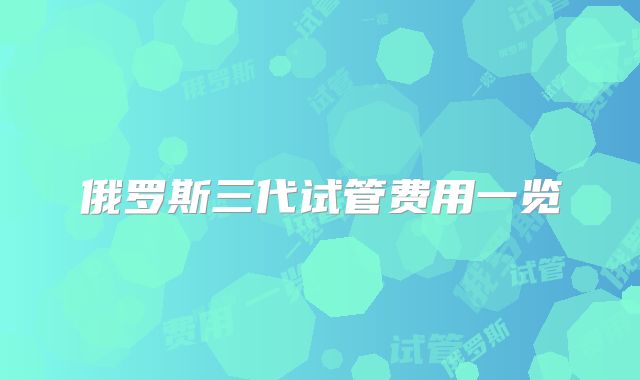 俄罗斯三代试管费用一览