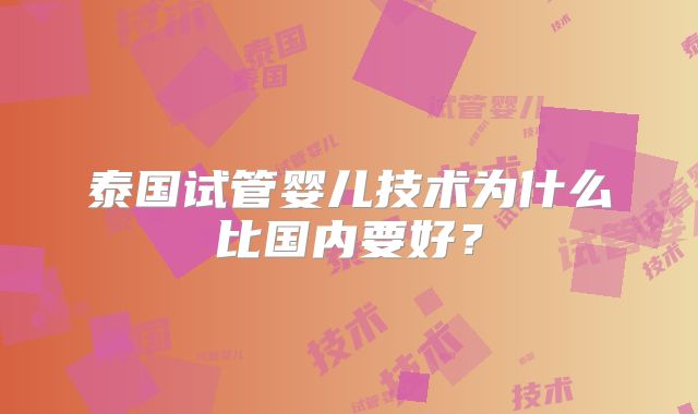泰国试管婴儿技术为什么比国内要好？