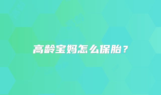 高龄宝妈怎么保胎？