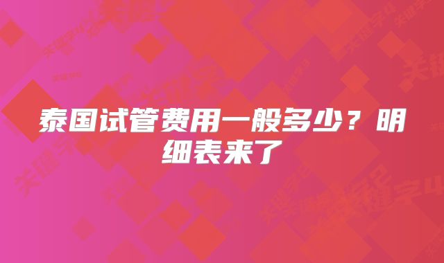 泰国试管费用一般多少?明细表来了