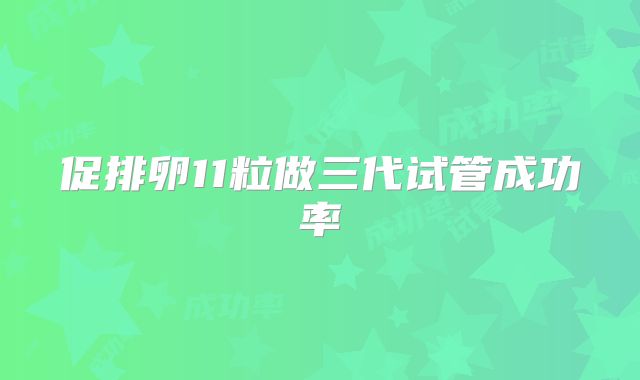 促排卵11粒做三代试管成功率
