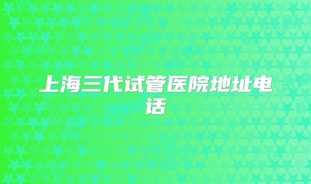 上海三代试管医院地址电话