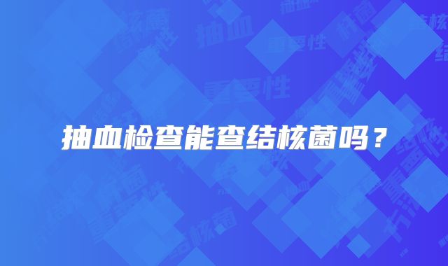 抽血检查能查结核菌吗？