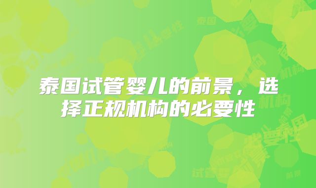 泰国试管婴儿的前景,选择正规机构的必要性