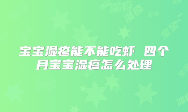 宝宝湿疹能不能吃虾 四个月宝宝湿疹怎么处理