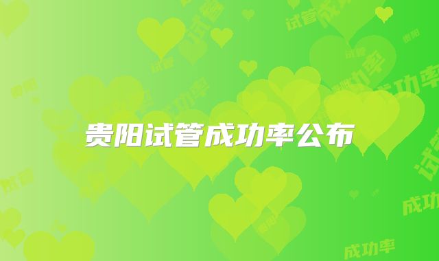 贵阳试管成功率公布