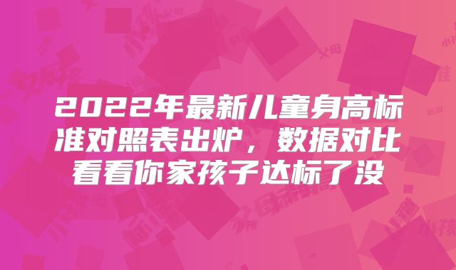 2022年最新儿童身高标准对照表出炉，数据对比看看你家孩子达标了没