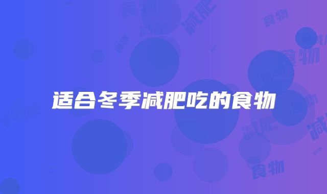 适合冬季减肥吃的食物