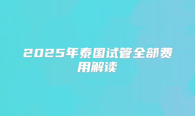 2025年泰国试管全部费用解读