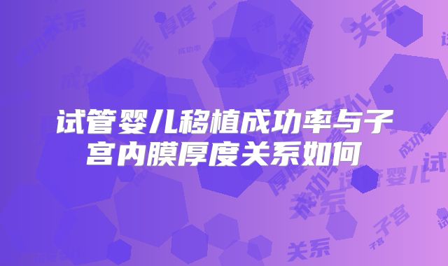 试管婴儿移植成功率与子宫内膜厚度关系如何