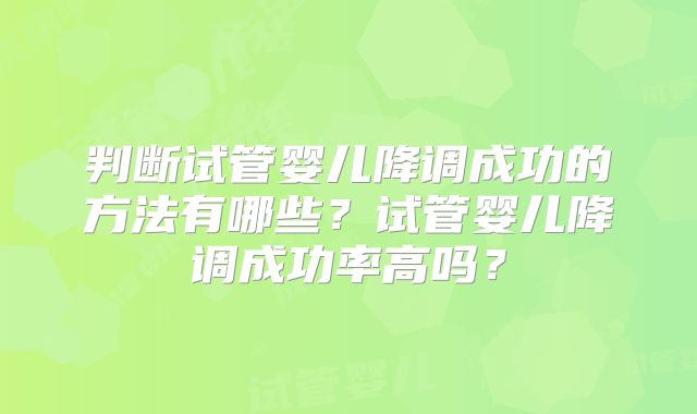 判断试管婴儿降调成功的方法有哪些？试管婴儿降调成功率高吗？