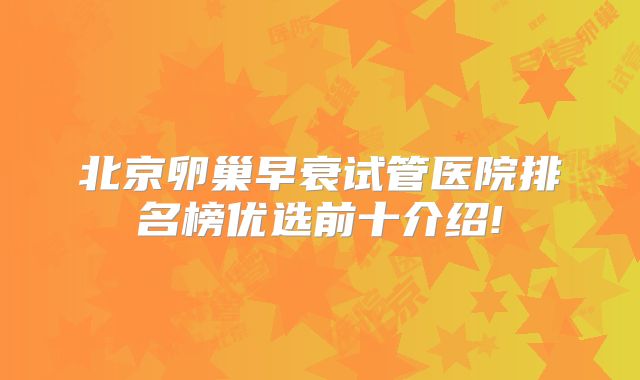 北京卵巢早衰试管医院排名榜优选前十介绍!