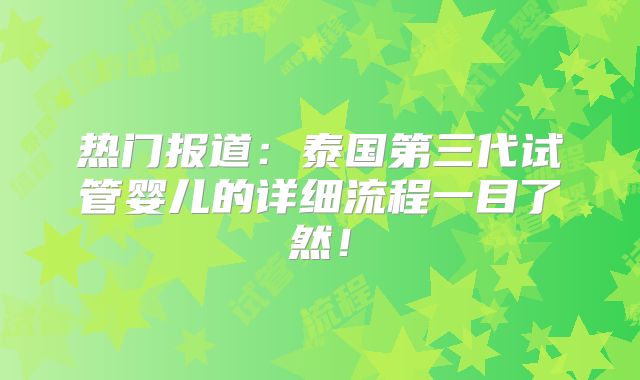 热门报道：泰国第三代试管婴儿的详细流程一目了然！