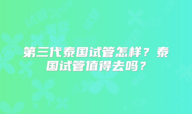 第三代泰国试管怎样？泰国试管值得去吗？
