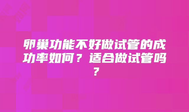 卵巢功能不好做试管的成功率如何?适合做试管吗?