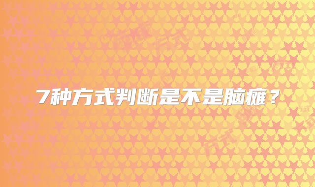 7种方式判断是不是脑瘫?
