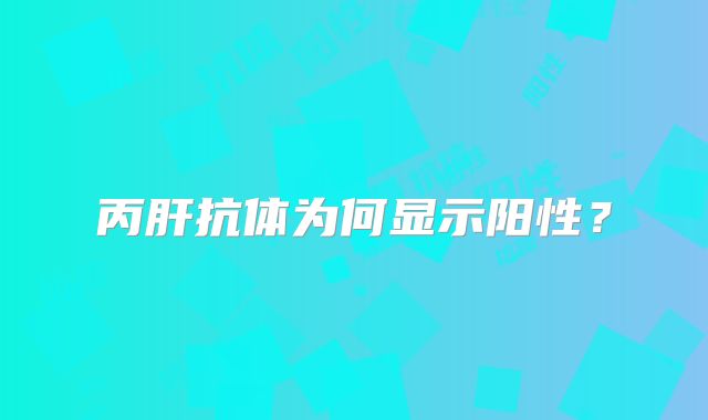 丙肝抗体为何显示阳性?