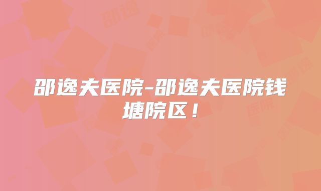 邵逸夫医院-邵逸夫医院钱塘院区！