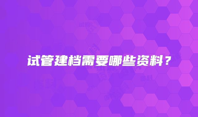 试管建档需要哪些资料？