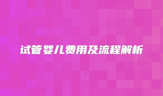 试管婴儿费用及流程解析