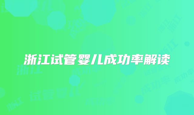 浙江试管婴儿成功率解读