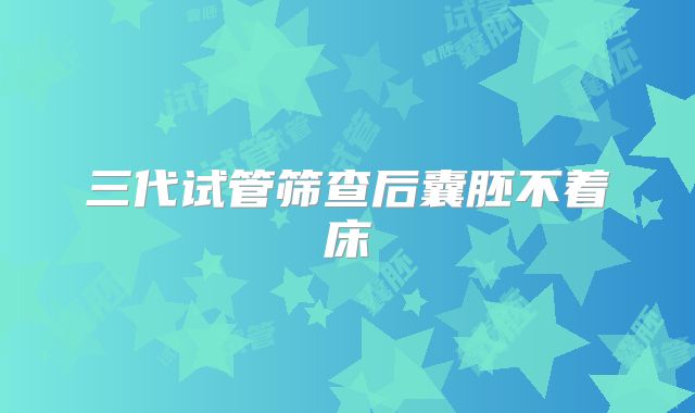 三代试管筛查后囊胚不着床
