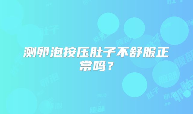 测卵泡按压肚子不舒服正常吗?