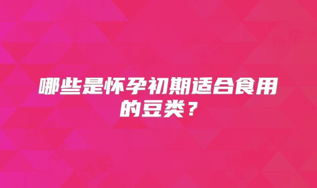 哪些是怀孕初期适合食用的豆类?