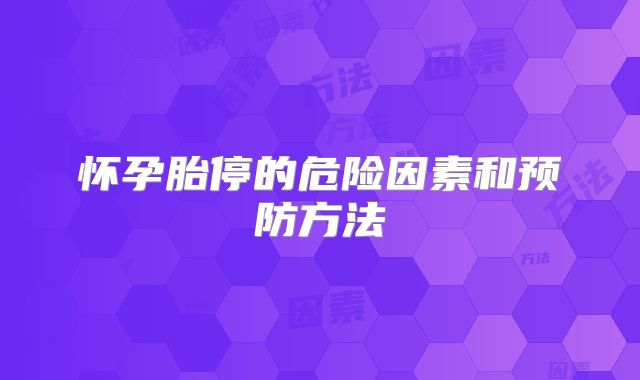 怀孕胎停的危险因素和预防方法