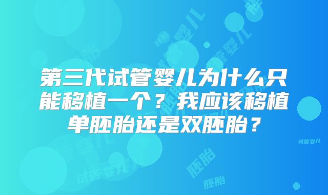 第三代试管婴儿为什么只能移植一个？我应该移植单胚胎还是双胚胎？