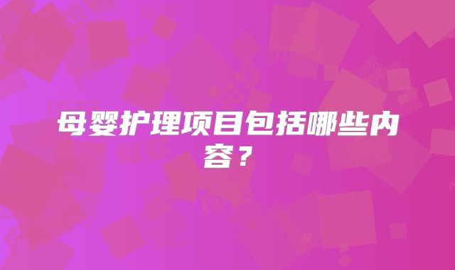 母婴护理项目包括哪些内容？