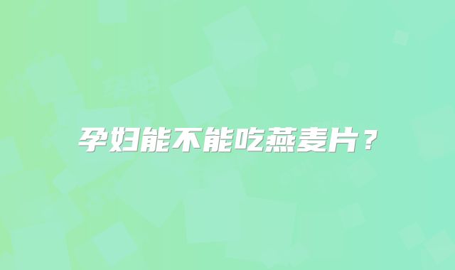 孕妇能不能吃燕麦片?