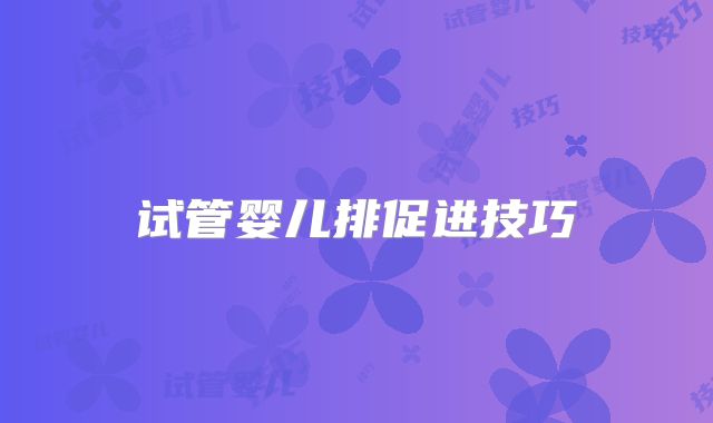 试管婴儿排促进技巧