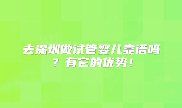 去深圳做试管婴儿靠谱吗？有它的优势！