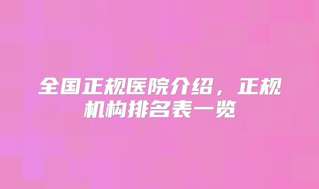 全国正规医院介绍,正规机构排名表一览