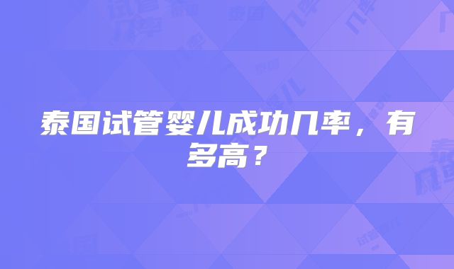 泰国试管婴儿成功几率,有多高?
