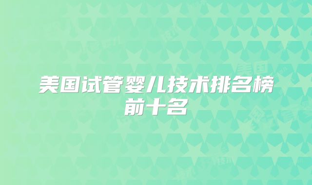 美国试管婴儿技术排名榜前十名