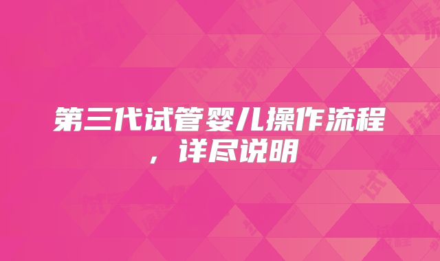 第三代试管婴儿操作流程，详尽说明
