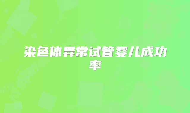 染色体异常试管婴儿成功率