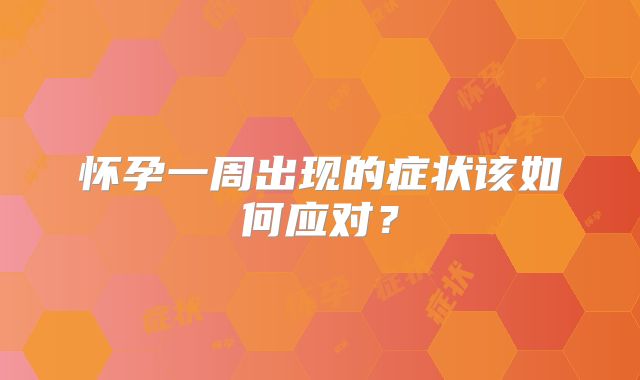 怀孕一周出现的症状该如何应对?