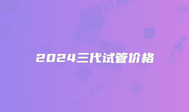2024三代试管价格