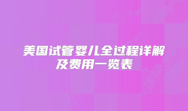 美国试管婴儿全过程详解及费用一览表
