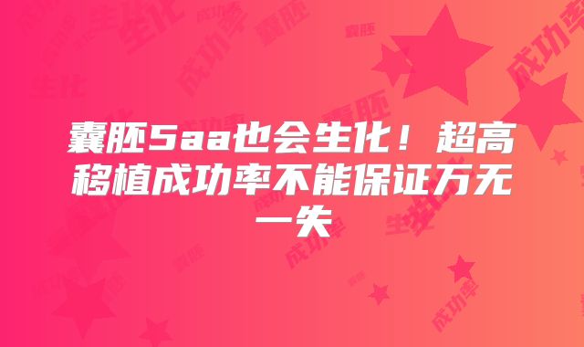 囊胚5aa也会生化！超高移植成功率不能保证万无一失